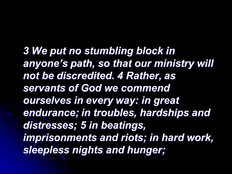 3 We put no stumbling block in anyones path, so that our ministry will not be discredited.