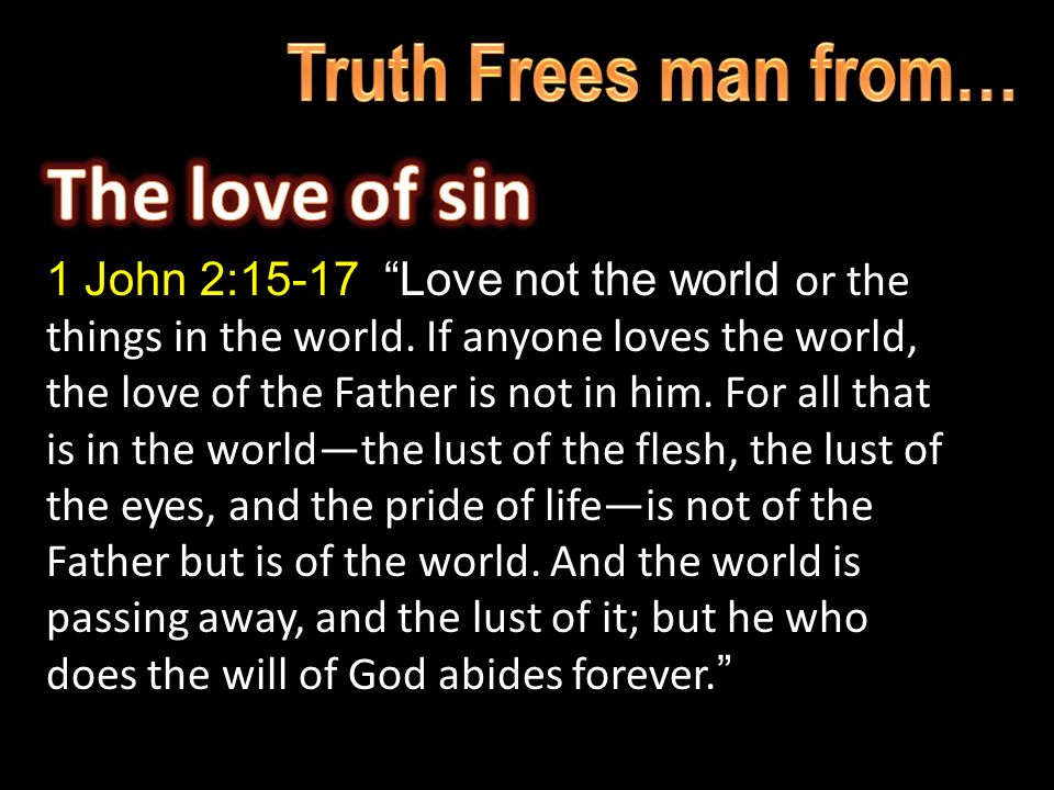 1 John 2:15-17 Love not the world or the things in the world.