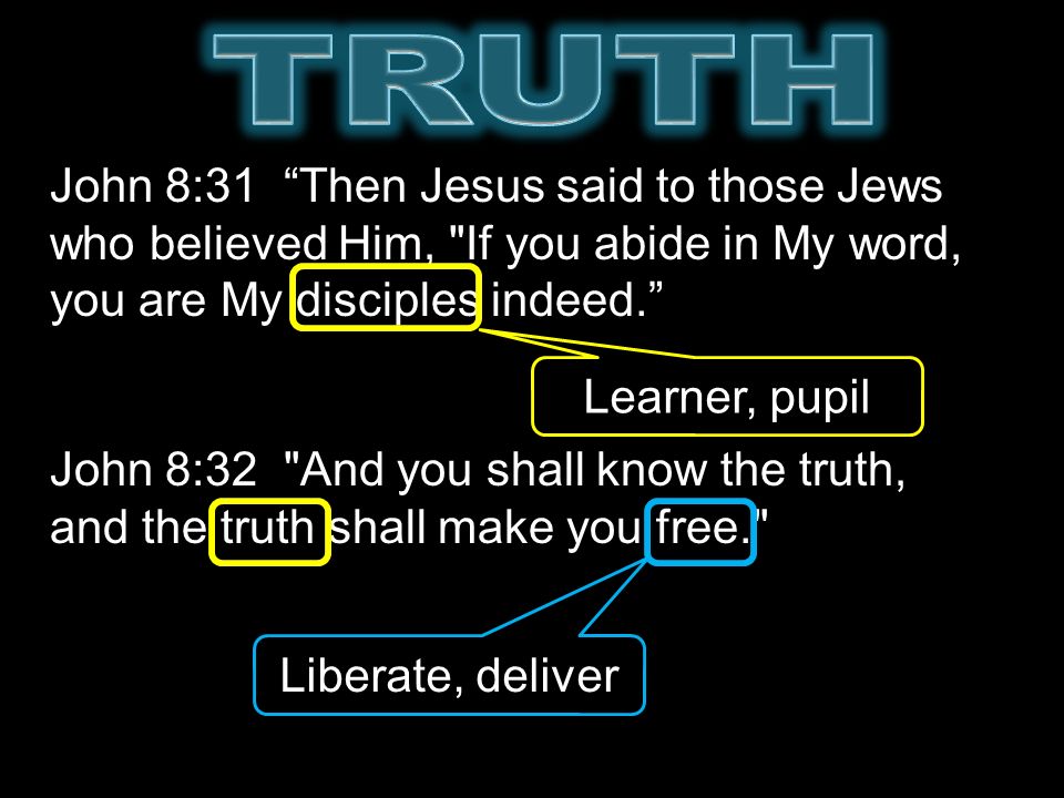 John 8:31 Then Jesus said to those Jews who believed Him, If you abide in My word, you are My disciples indeed.
