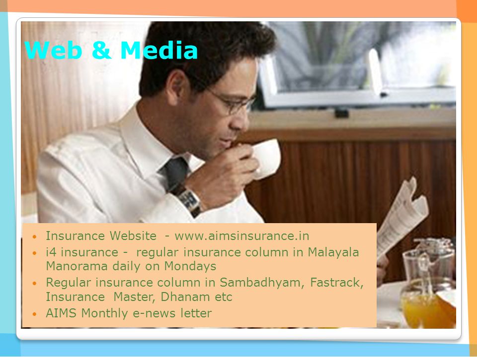 Web & Media Insurance Website -   i4 insurance - regular insurance column in Malayala Manorama daily on Mondays Regular insurance column in Sambadhyam, Fastrack, Insurance Master, Dhanam etc AIMS Monthly e-news letter