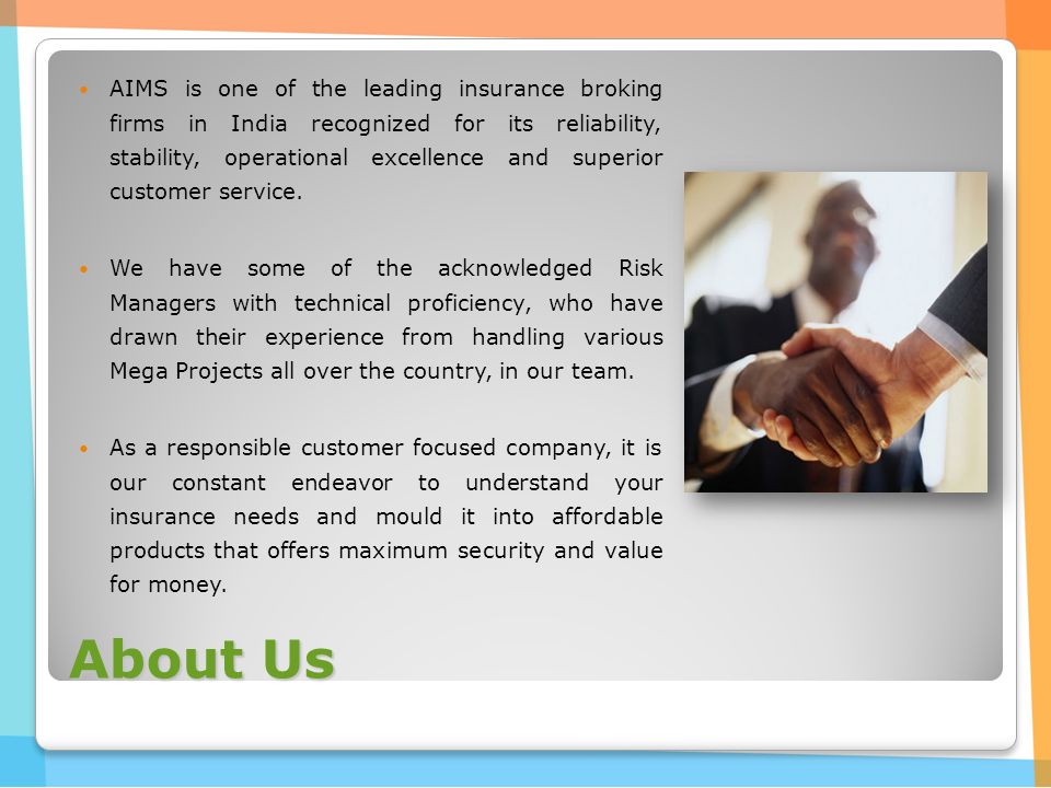 About Us AIMS is one of the leading insurance broking firms in India recognized for its reliability, stability, operational excellence and superior customer service.