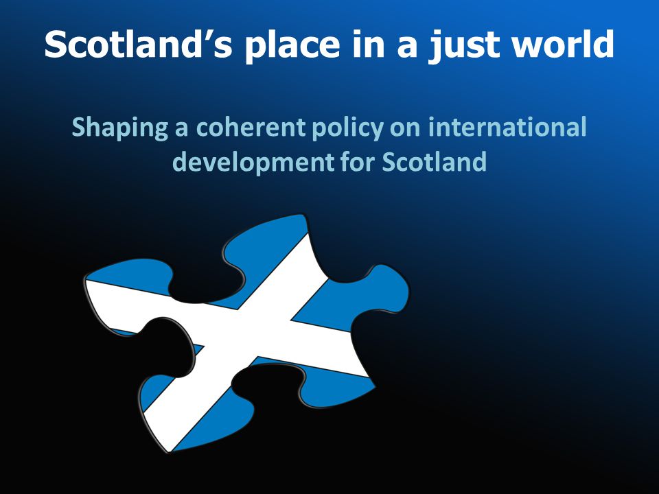 Scotlands place in a just world Shaping a coherent policy on international development for Scotland