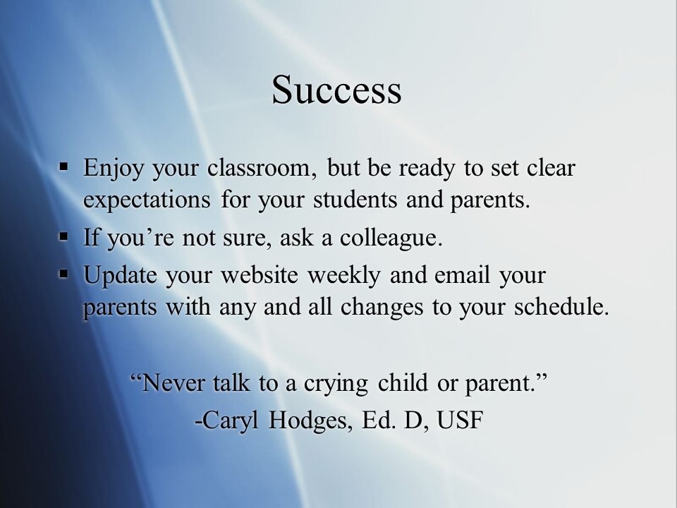 Success Enjoy your classroom, but be ready to set clear expectations for your students and parents.
