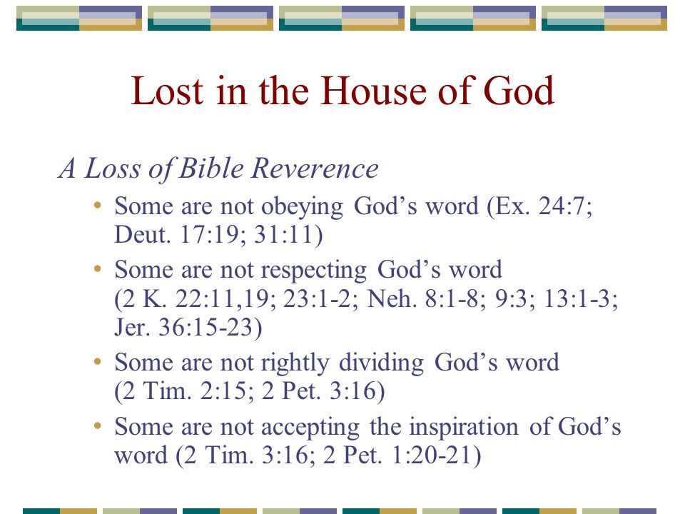 Lost in the House of God A Loss of Bible Reverence Some are not obeying Gods word (Ex.