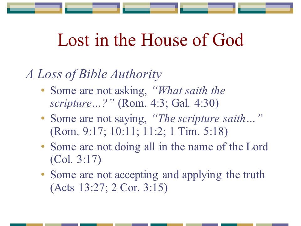 Lost in the House of God A Loss of Bible Authority Some are not asking, What saith the scripture….