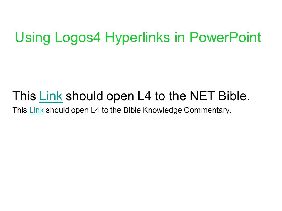 Using Logos4 Hyperlinks in PowerPoint This Link should open L4 to the NET Bible.Link This Link should open L4 to the Bible Knowledge Commentary.Link