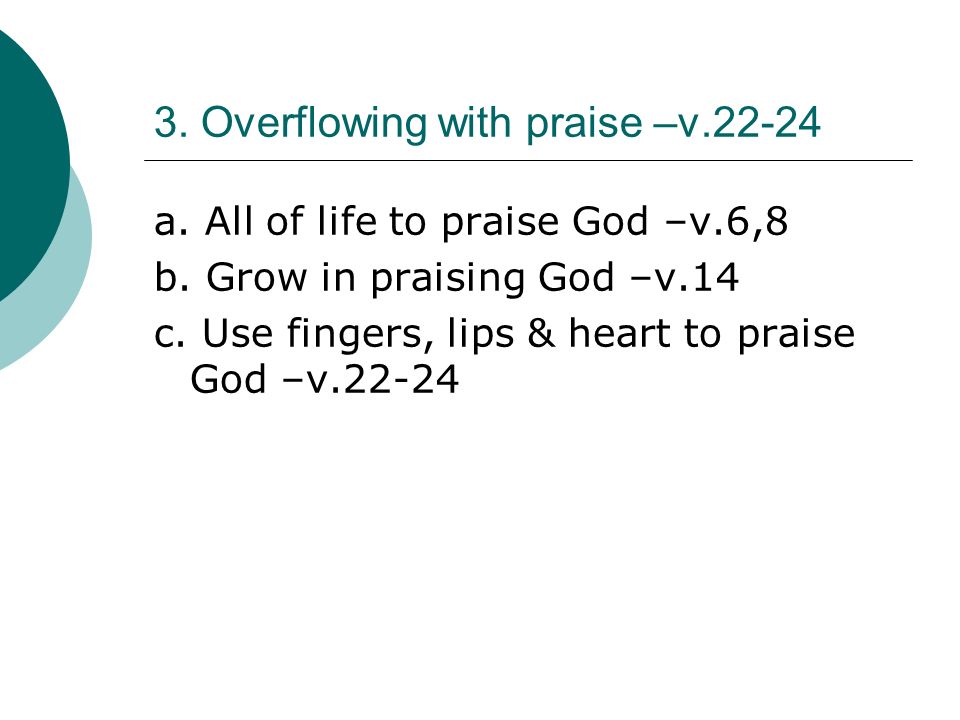 3. Overflowing with praise –v a. All of life to praise God –v.6,8 b.