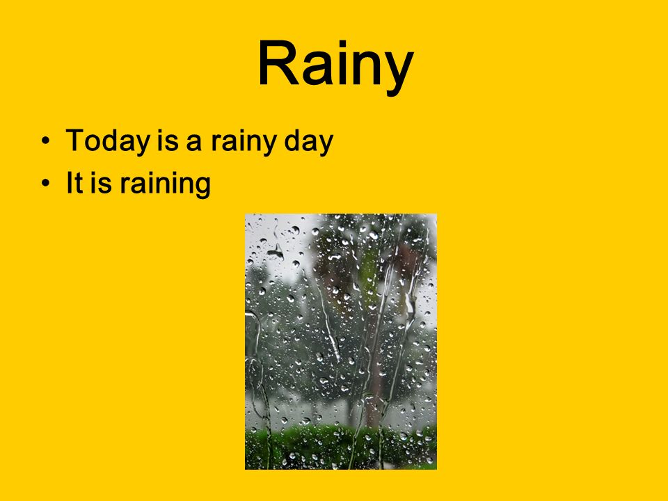 Rainy Today is a rainy day It is raining