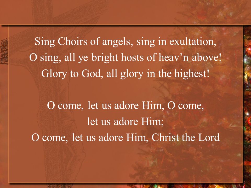 Sing Choirs of angels, sing in exultation, O sing, all ye bright hosts of heavn above.