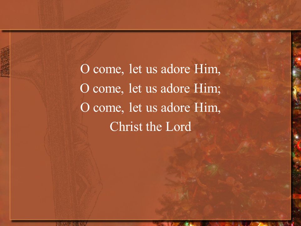 O come, let us adore Him, O come, let us adore Him; O come, let us adore Him, Christ the Lord