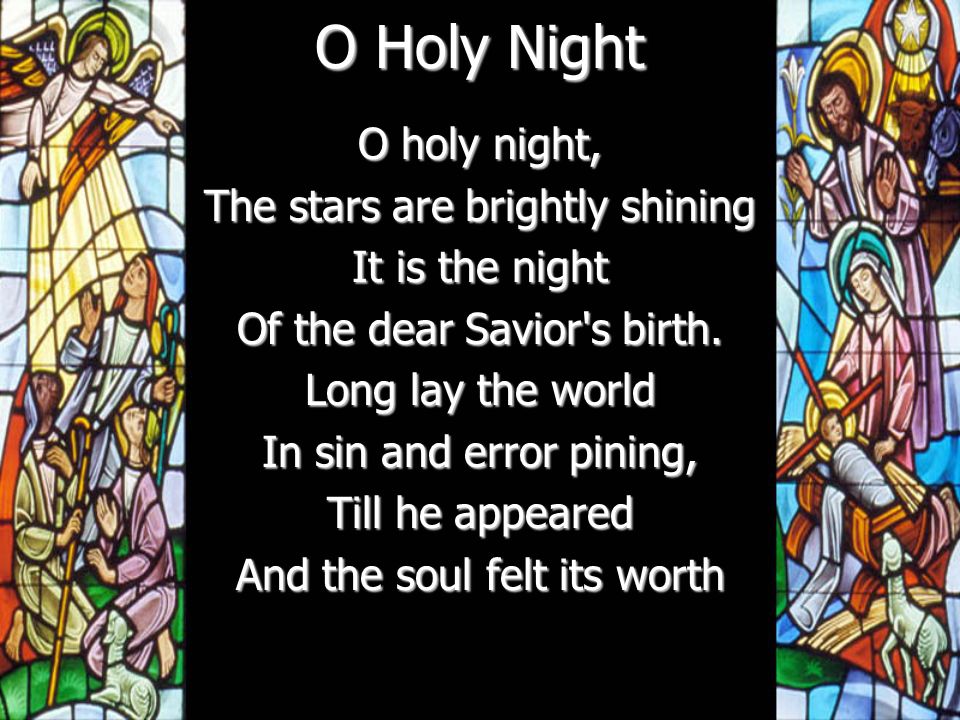 O Holy Night O holy night, The stars are brightly shining It is the night Of the dear Savior s birth.