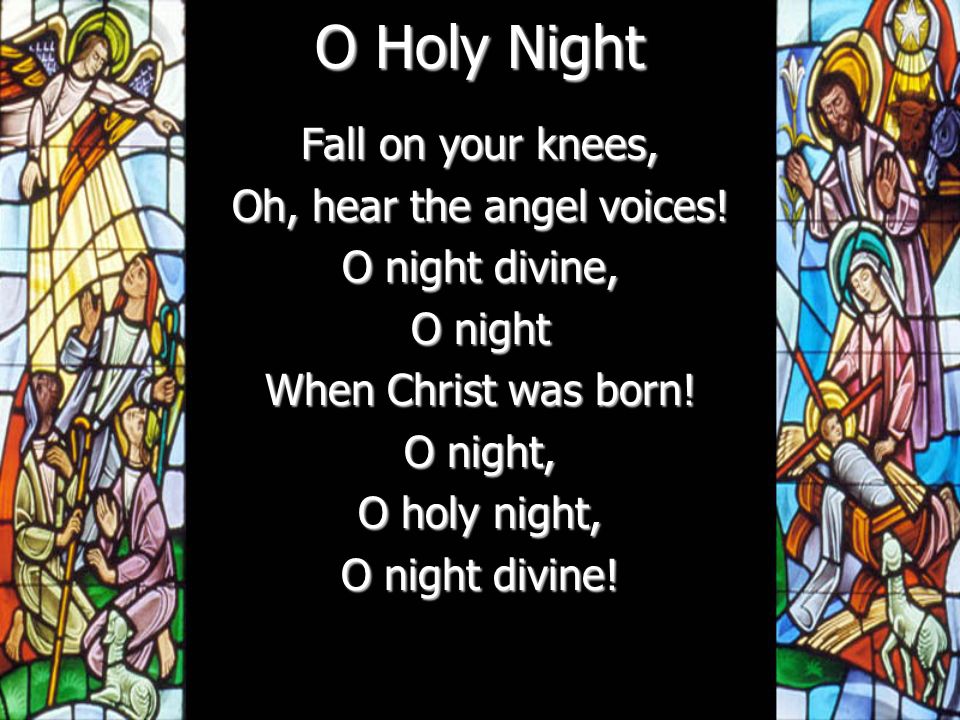 O Holy Night Fall on your knees, Oh, hear the angel voices.