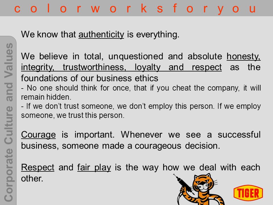 Corporate Culture and Values c o l o r w o r k s f o r y o u We know that authenticity is everything.