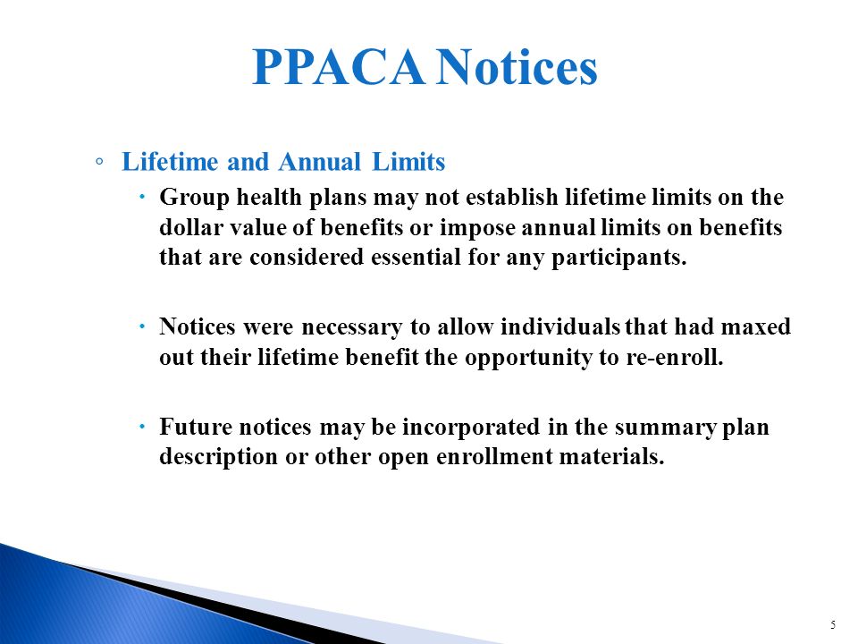5 Lifetime and Annual Limits Group health plans may not establish lifetime limits on the dollar value of benefits or impose annual limits on benefits that are considered essential for any participants.