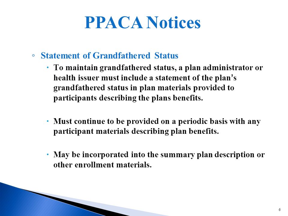6 Statement of Grandfathered Status To maintain grandfathered status, a plan administrator or health issuer must include a statement of the plans grandfathered status in plan materials provided to participants describing the plans benefits.