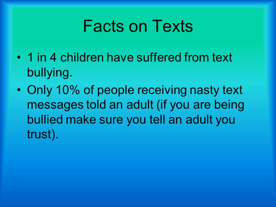 Facts on Texts 1 in 4 children have suffered from text bullying.