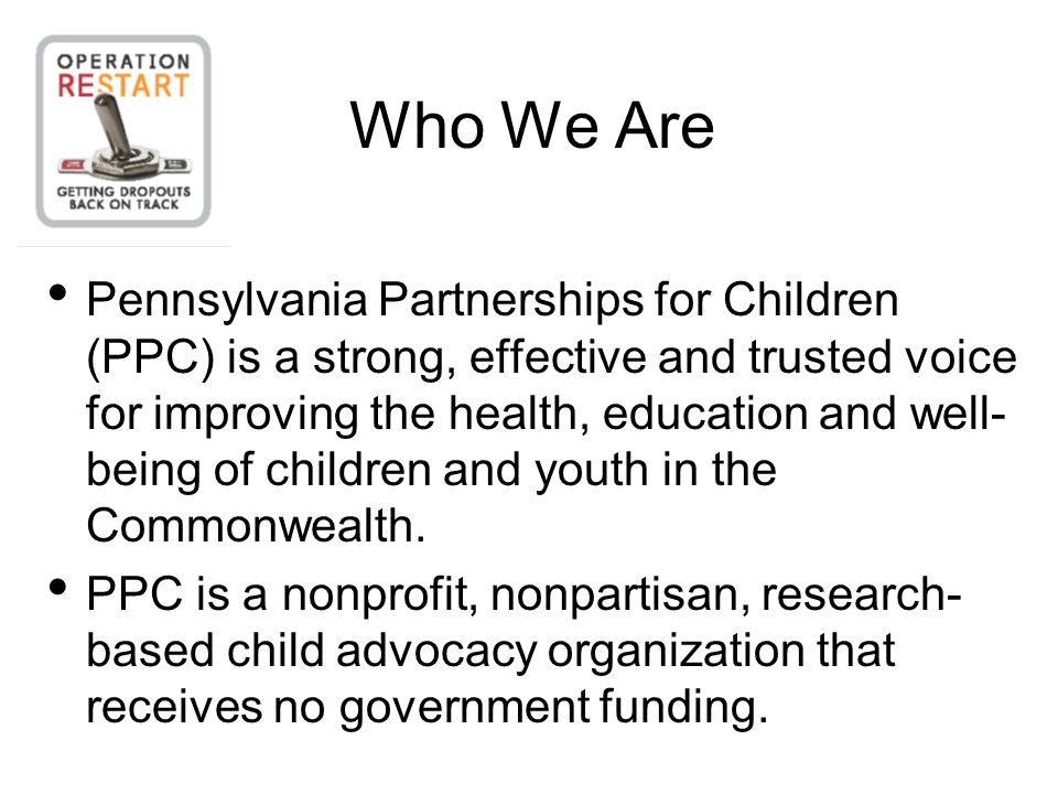 Pennsylvania Partnerships for Children (PPC) is a strong, effective and trusted voice for improving the health, education and well- being of children and youth in the Commonwealth.