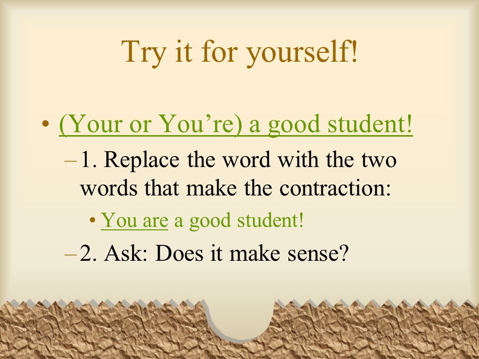 Try it for yourself. (Your or Youre) a good student.