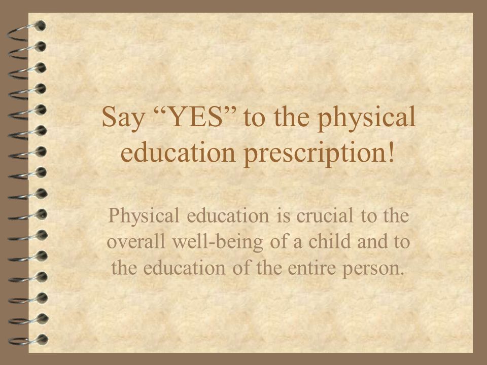 Say YES to the physical education prescription.