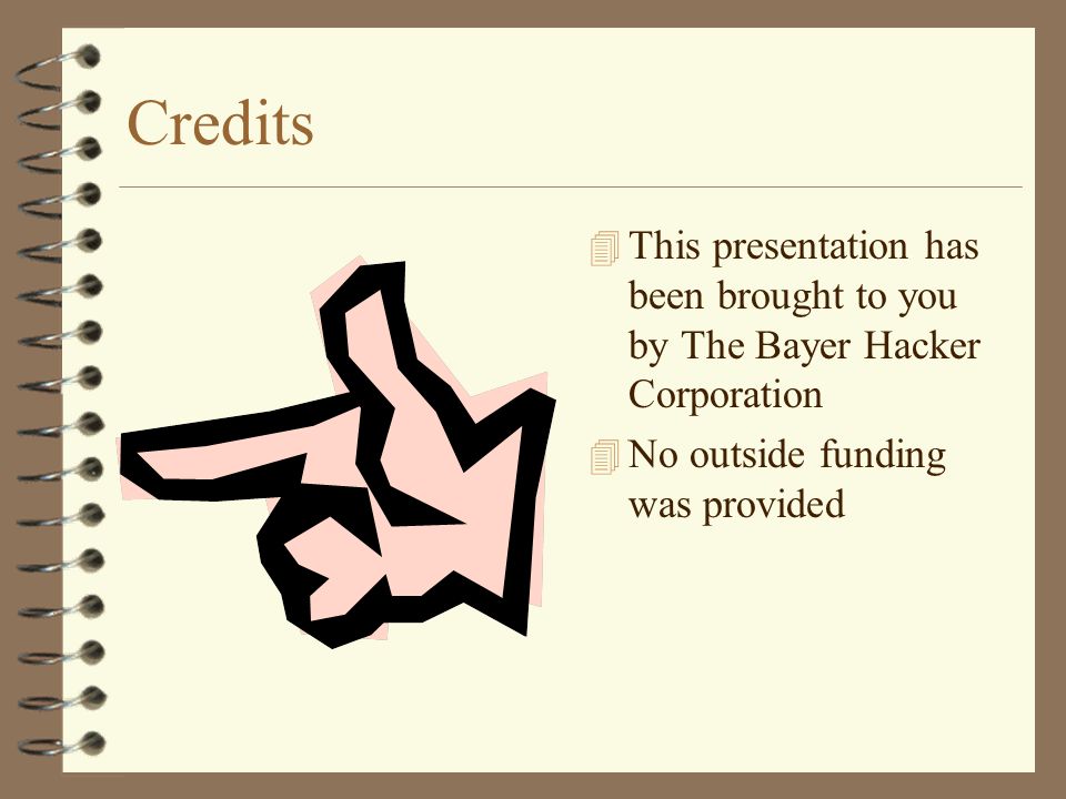 Credits 4 This presentation has been brought to you by The Bayer Hacker Corporation 4 No outside funding was provided