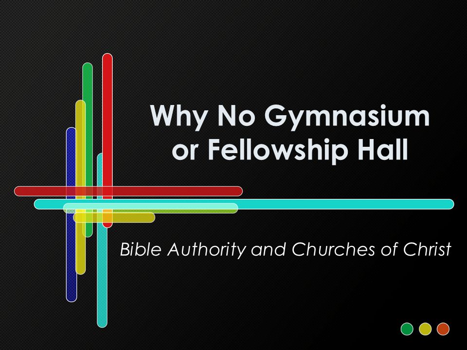 Why No Gymnasium or Fellowship Hall Bible Authority and Churches of Christ
