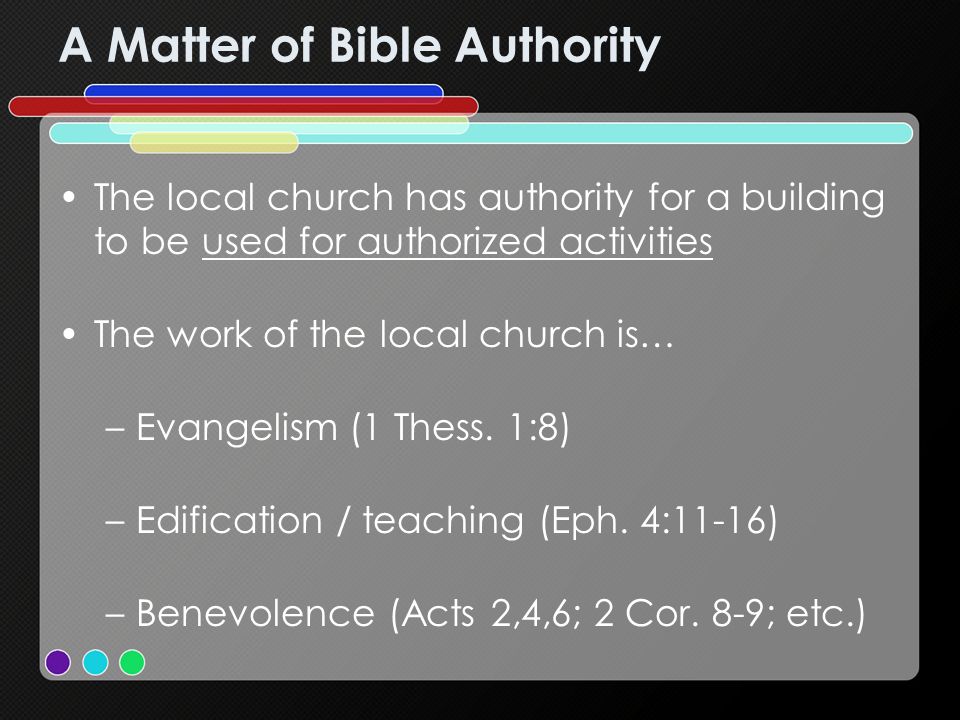 A Matter of Bible Authority The local church has authority for a building to be used for authorized activities The work of the local church is… –Evangelism (1 Thess.
