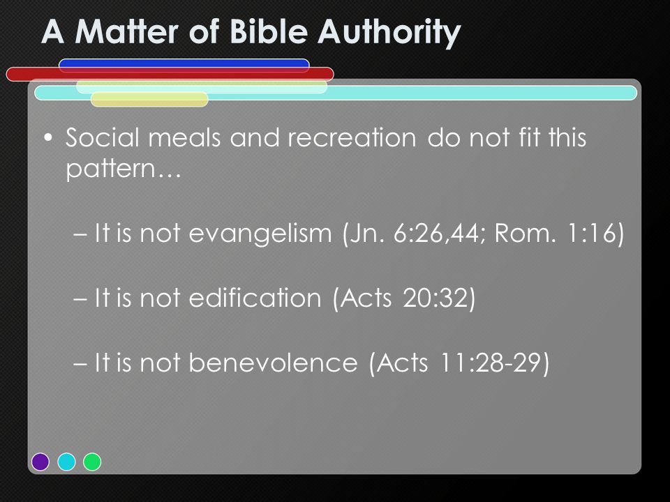 A Matter of Bible Authority Social meals and recreation do not fit this pattern… –It is not evangelism (Jn.