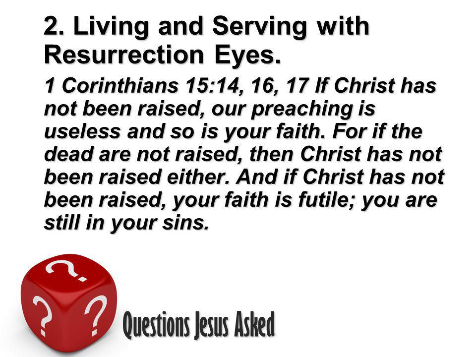 Questions Jesus Asked 2. Living and Serving with Resurrection Eyes.