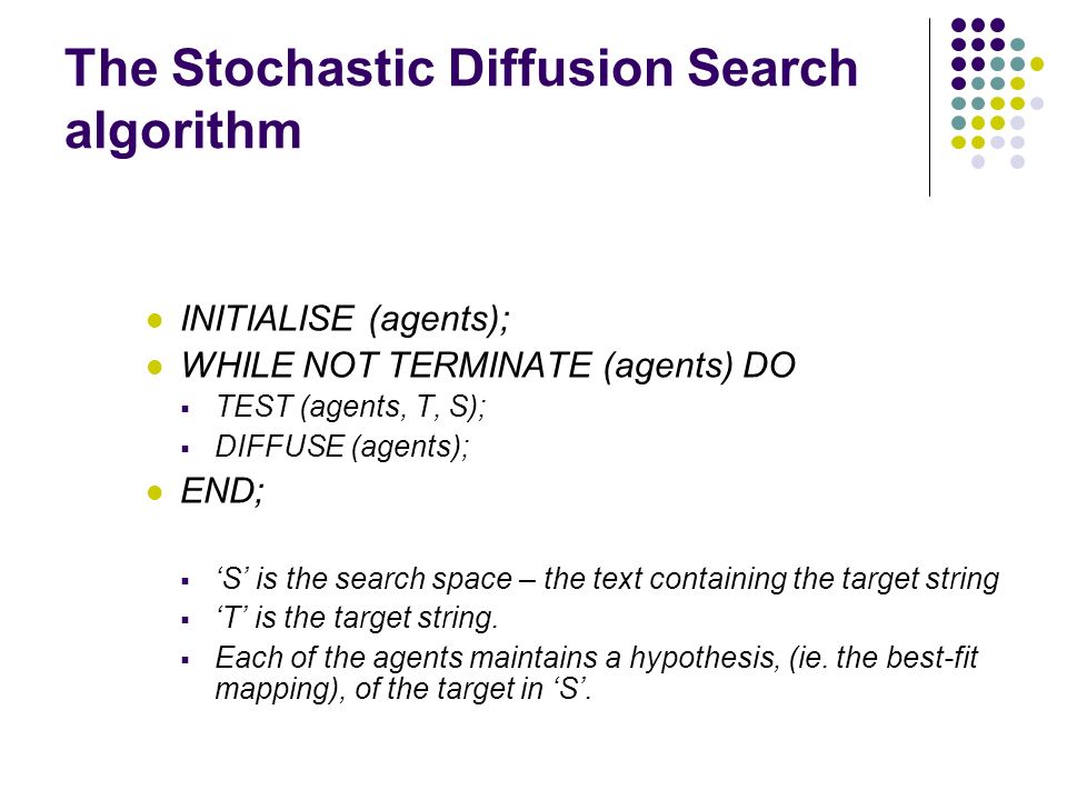 An introduction to search and optimisation using Stochastic Diffusion  Processes Stochastic Diffusion Processes define a family of agent based  search and. - ppt download