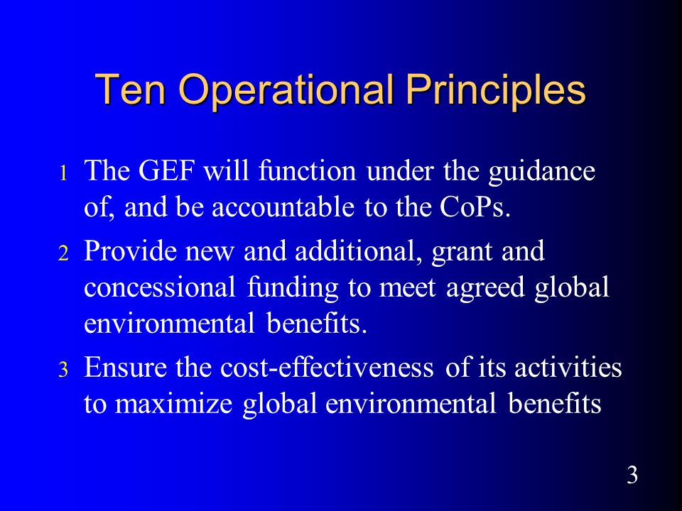3 Ten Operational Principles The GEF will function under the guidance of, and be accountable to the CoPs.