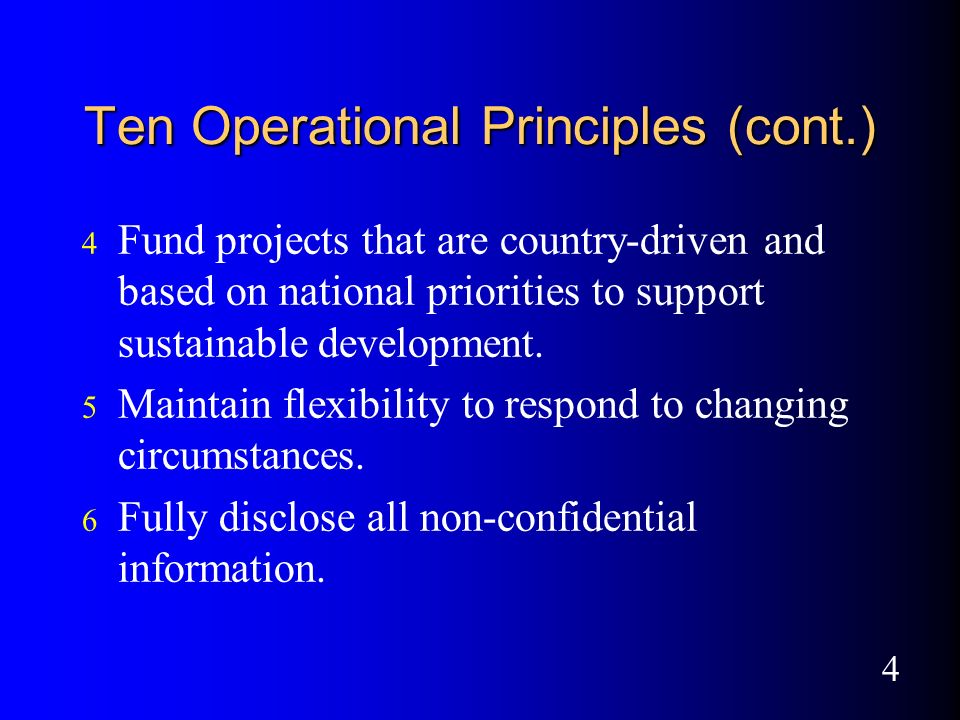 4 Ten Operational Principles (cont.) Fund projects that are country-driven and based on national priorities to support sustainable development.