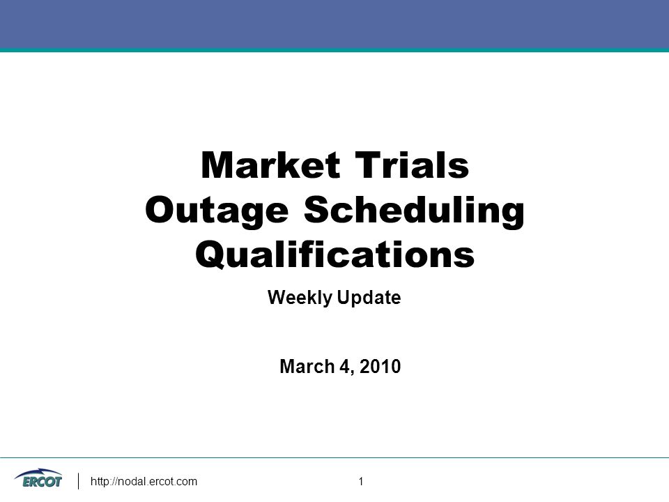 1 Market Trials Outage Scheduling Qualifications Weekly Update March 4, 2010