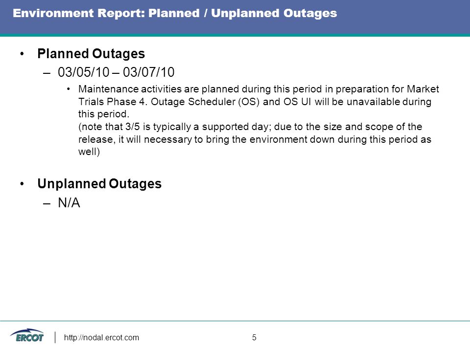 5 Environment Report: Planned / Unplanned Outages Planned Outages –03/05/10 – 03/07/10 Maintenance activities are planned during this period in preparation for Market Trials Phase 4.