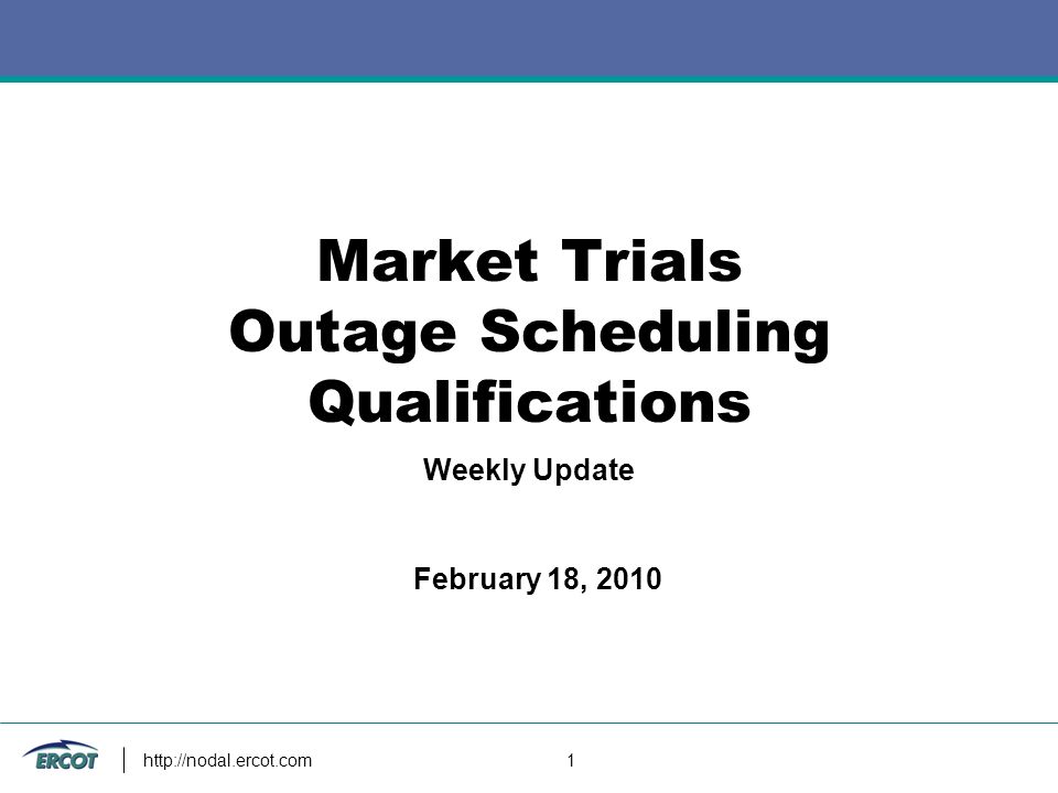 1 Market Trials Outage Scheduling Qualifications Weekly Update February 18, 2010