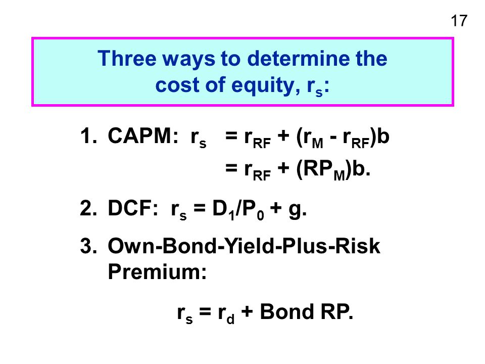 17 Three ways to determine the cost of equity, r s : 1.CAPM: r s = r RF + (r M - r RF )b = r RF + (RP M )b.