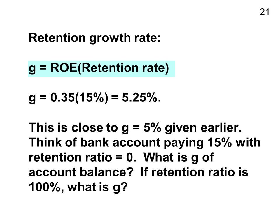 21 Retention growth rate: g = ROE(Retention rate) g = 0.35(15%) = 5.25%.
