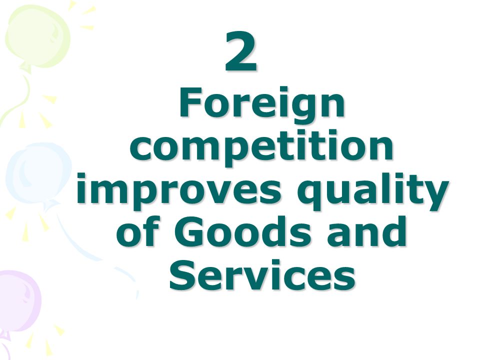 2 Foreign competition improves quality of Goods and Services