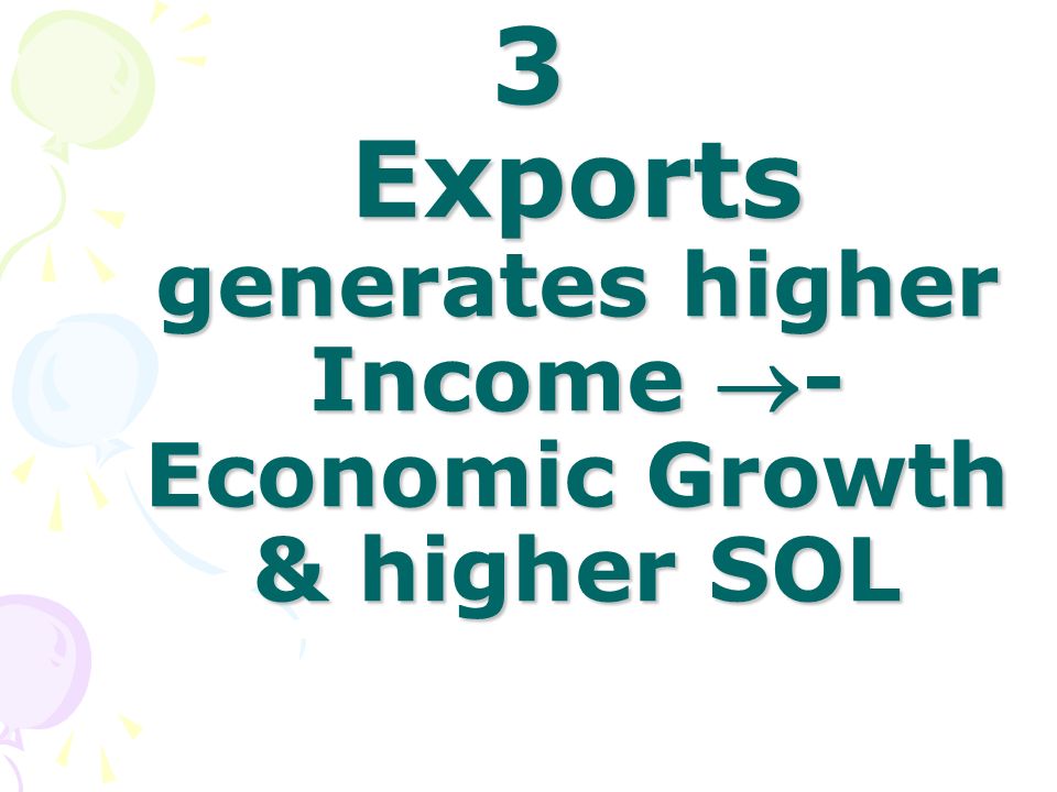 3 Exports generates higher Income - Economic Growth & higher SOL