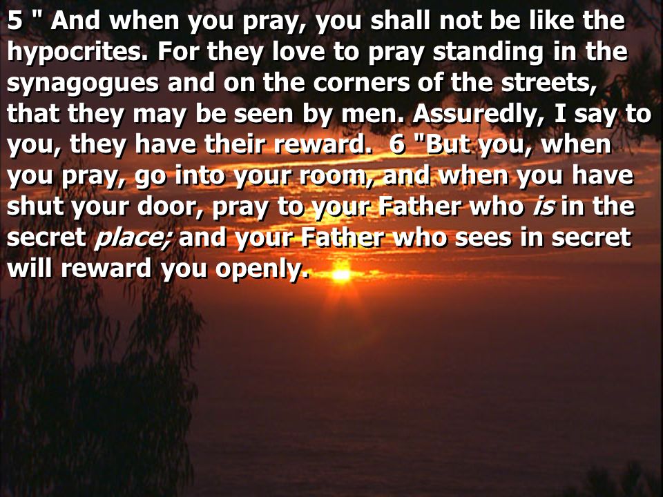 5 And when you pray, you shall not be like the hypocrites.