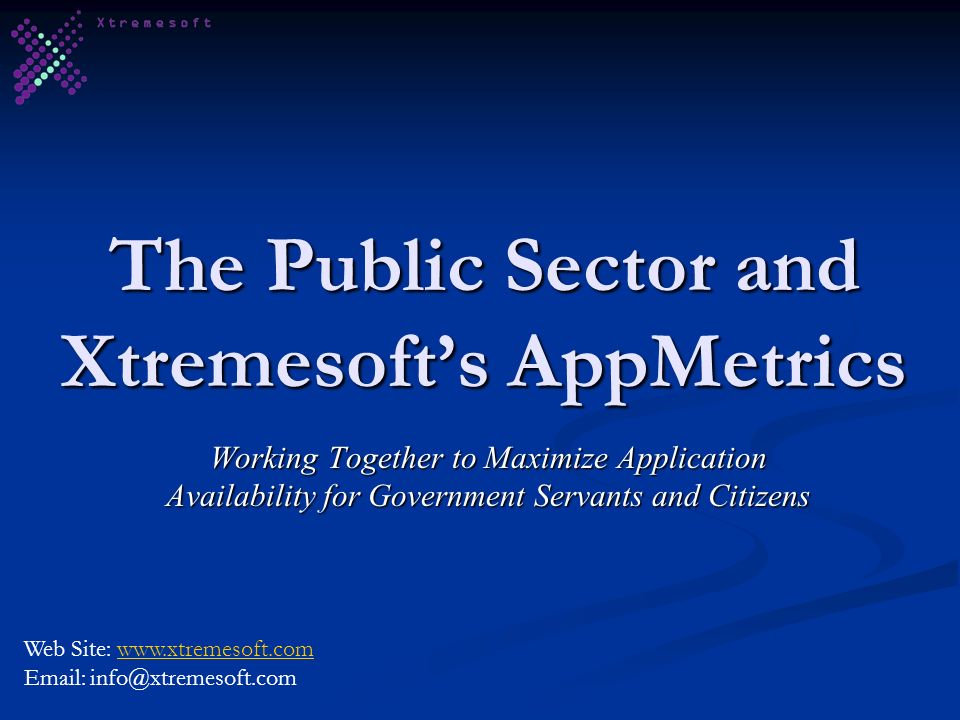 The Public Sector and Xtremesofts AppMetrics Working Together to Maximize Application Availability for Government Servants and Citizens Web Site: