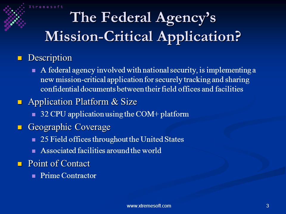 3www.xtremesoft.com The Federal Agencys Mission-Critical Application.