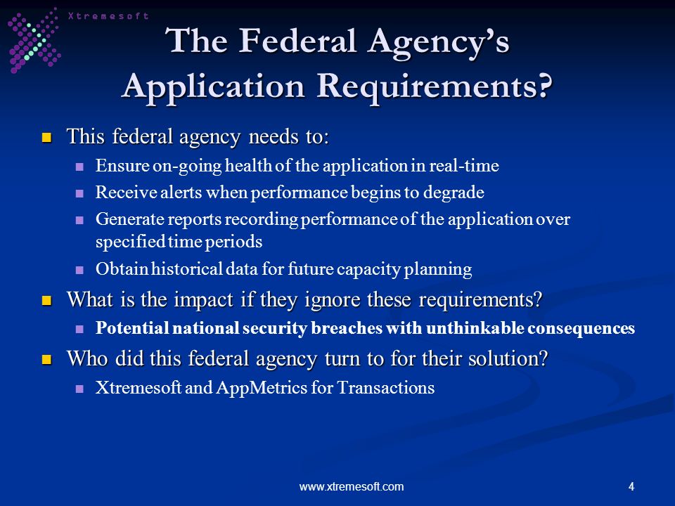 4www.xtremesoft.com The Federal Agencys Application Requirements.