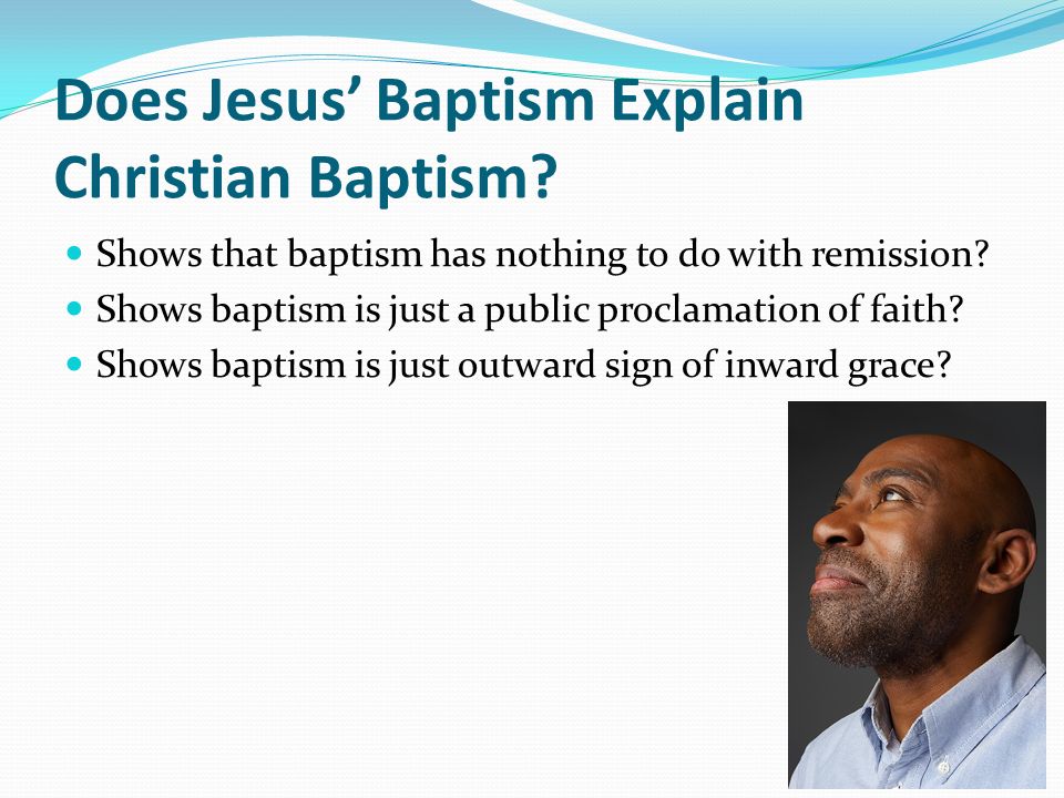 Does Jesus Baptism Explain Christian Baptism. Shows that baptism has nothing to do with remission.