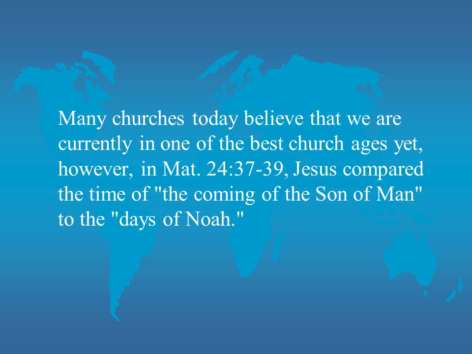 Many churches today believe that we are currently in one of the best church ages yet, however, in Mat.