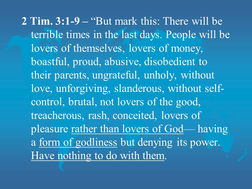2 Tim. 3:1-9 – But mark this: There will be terrible times in the last days.