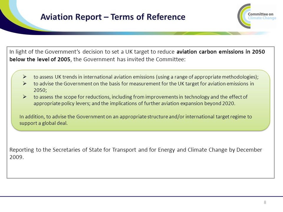 In light of the Governments decision to set a UK target to reduce aviation carbon emissions in 2050 below the level of 2005, the Government has invited the Committee: Reporting to the Secretaries of State for Transport and for Energy and Climate Change by December 2009.
