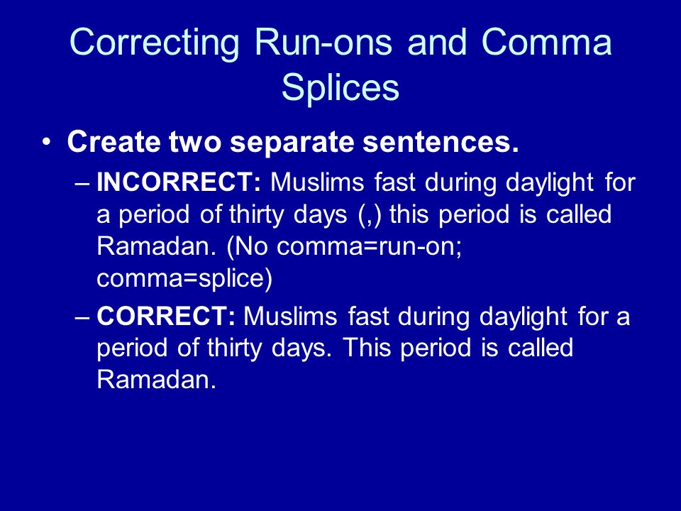 Correcting Run-ons and Comma Splices Create two separate sentences.