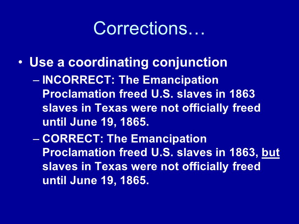 Corrections… Use a coordinating conjunction –INCORRECT: The Emancipation Proclamation freed U.S.