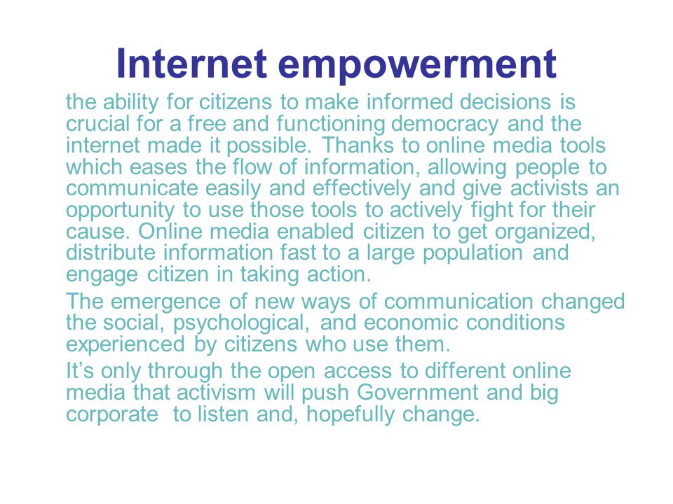 Internet empowerment the ability for citizens to make informed decisions is crucial for a free and functioning democracy and the internet made it possible.