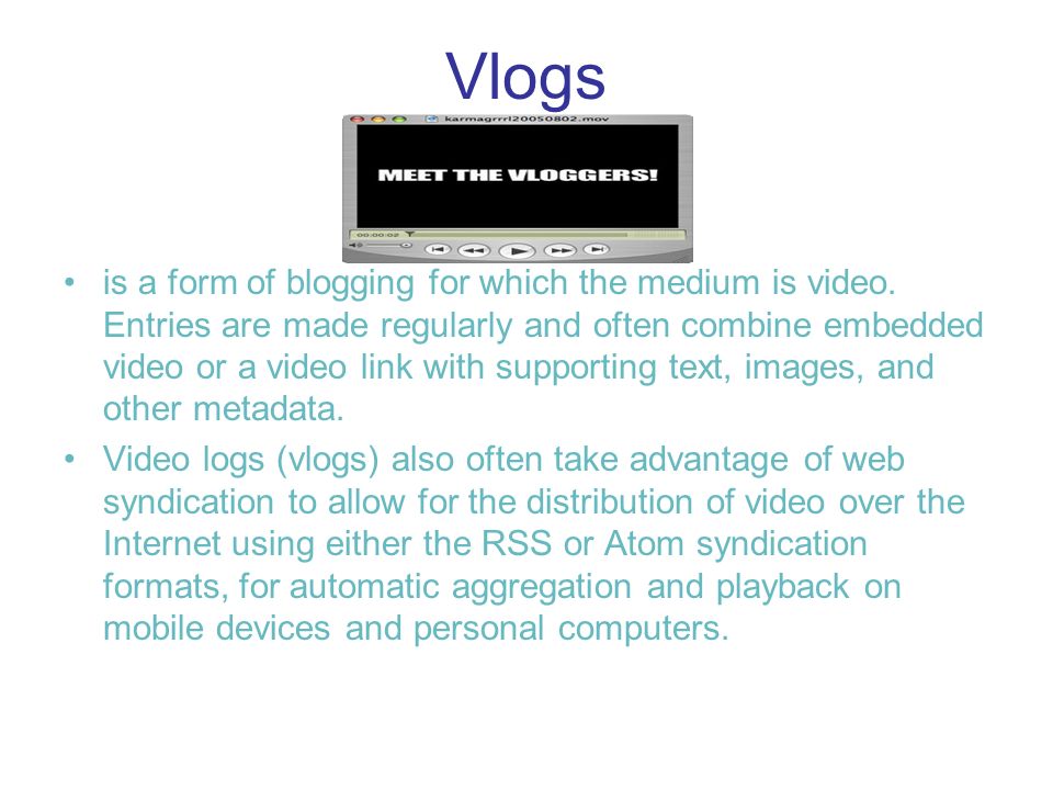 Vlogs is a form of blogging for which the medium is video.